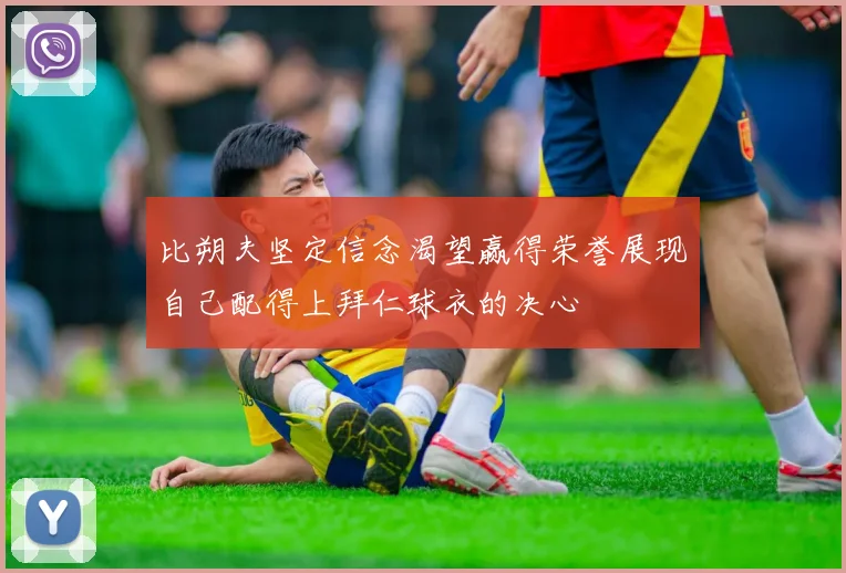 比朔夫坚定信念渴望赢得荣誉展现自己配得上拜仁球衣的决心